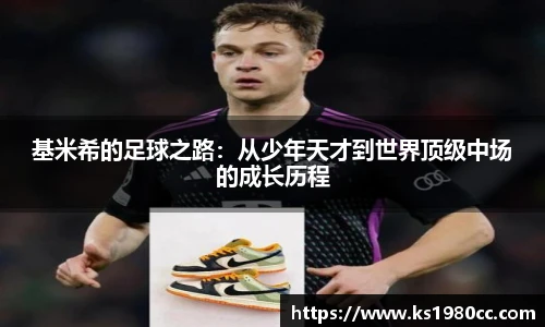 基米希的足球之路：从少年天才到世界顶级中场的成长历程