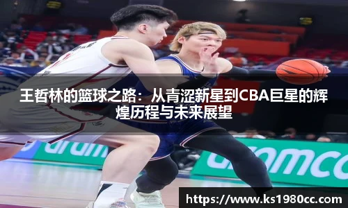 王哲林的篮球之路：从青涩新星到CBA巨星的辉煌历程与未来展望