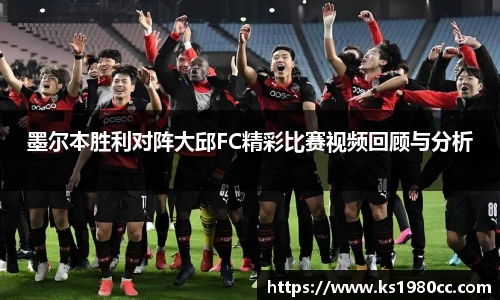 墨尔本胜利对阵大邱FC精彩比赛视频回顾与分析